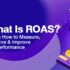 What Is ROAS? Learn How to Measure, Analyze & Improve Ad Performance